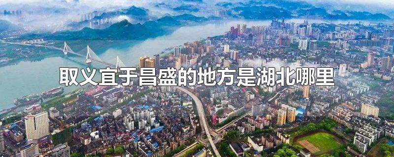取义宜于昌盛的地方是湖北哪里