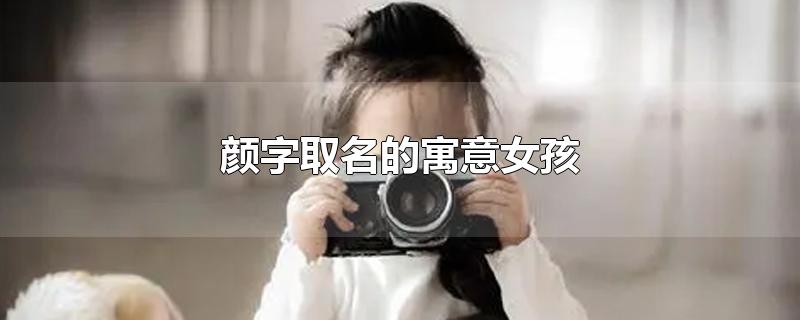颜字取名的寓意女孩