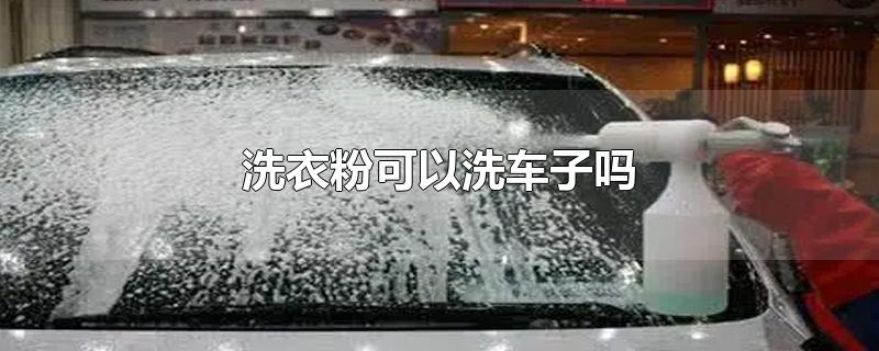 洗衣粉可以洗车子吗