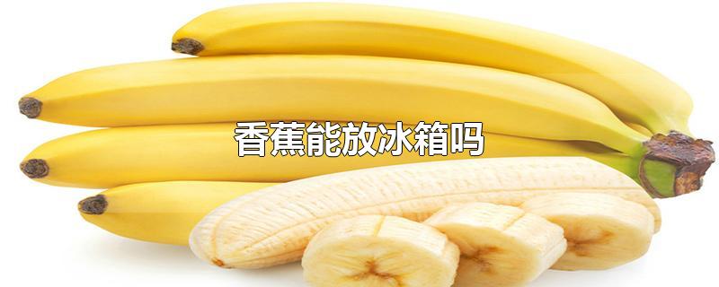 香蕉能放冰箱吗